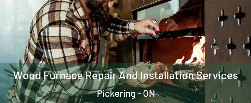 Wood Furnace Repair And Installation Services Pickering - ON